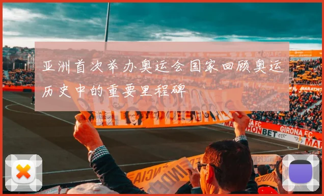 亚洲首次举办奥运会国家回顾奥运历史中的重要里程碑