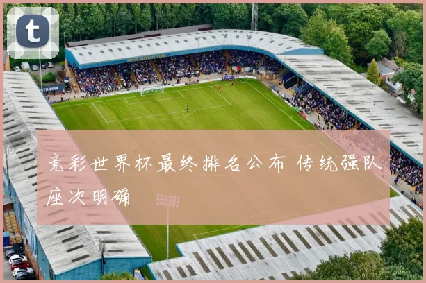 竞彩世界杯最终排名公布 传统强队座次明确