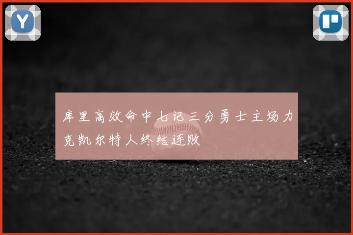 库里高效命中七记三分勇士主场力克凯尔特人终结连败