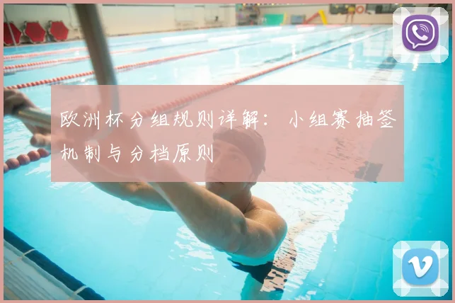 欧洲杯分组规则详解:小组赛抽签机制与分档原则