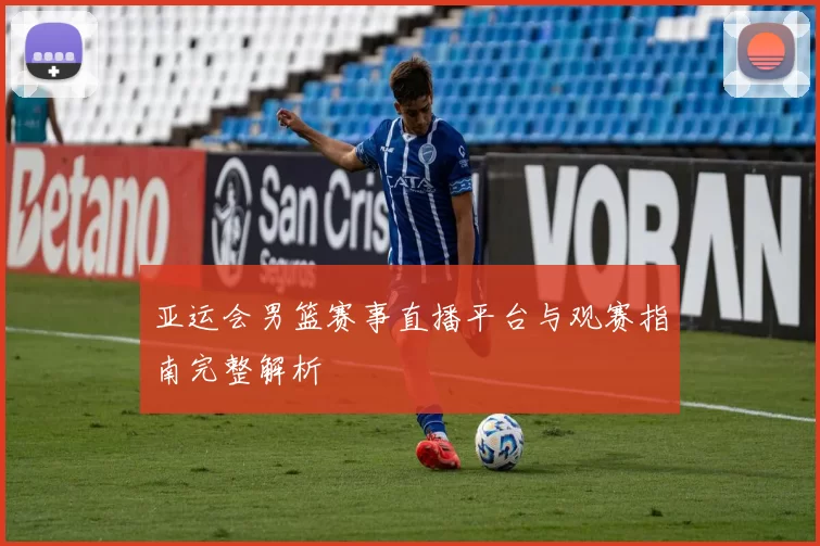 亚运会男篮赛事直播平台与观赛指南完整解析