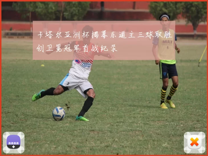 卡塔尔亚洲杯揭幕东道主三球取胜创卫冕冠军首战纪录